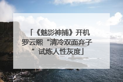 《魅影神捕》开机 罗云熙“清冷双面弃子”试炼人性灰度