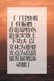 「甘快看」任振鹤：在彰显特色追求实效上下功夫 以文化为重要支点为高质量发展增添动能