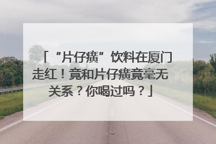 “片仔癀”饮料在厦门走红！竟和片仔癀竟毫无关系？你喝过吗？