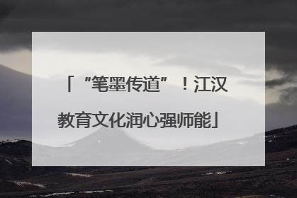 “笔墨传道”！江汉教育文化润心强师能