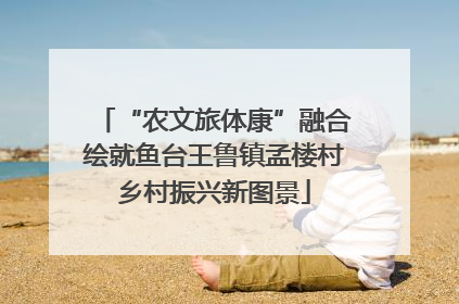 “农文旅体康”融合绘就鱼台王鲁镇孟楼村乡村振兴新图景
