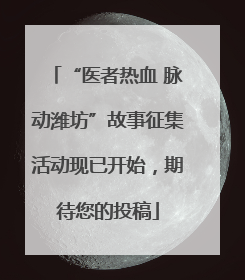 “医者热血 脉动潍坊”故事征集活动现已开始，期待您的投稿