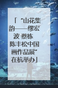 “山花集韵——缪宏波 蔡栋 陈丰松中国画作品展”在杭举办