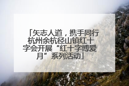 矢志人道，携手同行 杭州余杭径山镇红十字会开展“红十字博爱月”系列活动