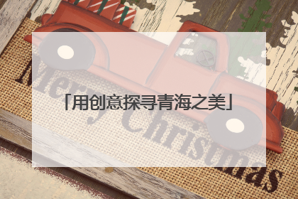 用创意探寻青海之美
