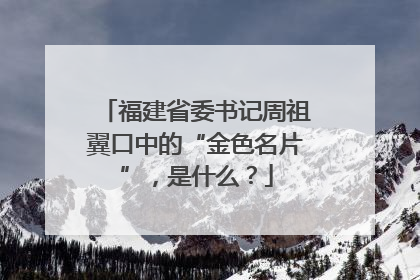 福建省委书记周祖翼口中的“金色名片”，是什么？