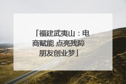 福建武夷山：电商赋能 点亮残障朋友创业梦