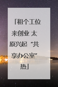 租个工位来创业 太原兴起“共享办公室”热