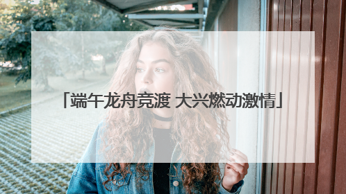 端午龙舟竞渡 大兴燃动激情