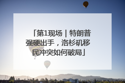 第1现场｜特朗普强硬出手，洛杉矶移民冲突如何破局
