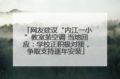 网友建议“内江一小”教室装空调 当地回应：学校正积极对接，争取支持逐年安装