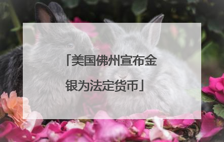 美国佛州宣布金银为法定货币