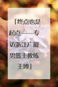 终点也是起点——专访浙江广厦男篮主教练王博