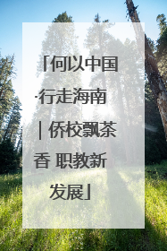 何以中国·行走海南｜侨校飘茶香 职教新发展