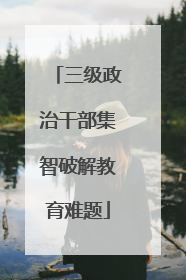 三级政治干部集智破解教育难题
