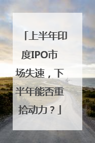 上半年印度IPO市场失速，下半年能否重拾动力？