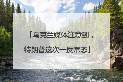 乌克兰媒体注意到，特朗普这次一反常态