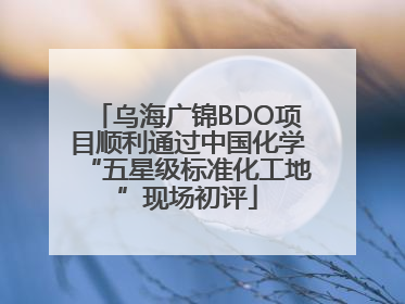 乌海广锦BDO项目顺利通过中国化学“五星级标准化工地”现场初评