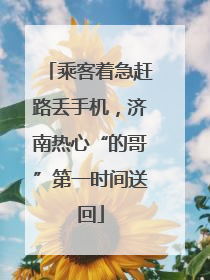 乘客着急赶路丢手机，济南热心“的哥”第一时间送回