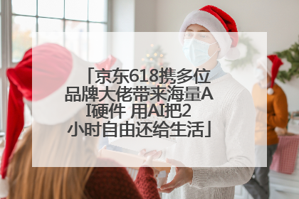 京东618携多位品牌大佬带来海量AI硬件 用AI把2小时自由还给生活