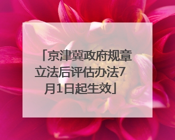 京津冀政府规章立法后评估办法7月1日起生效