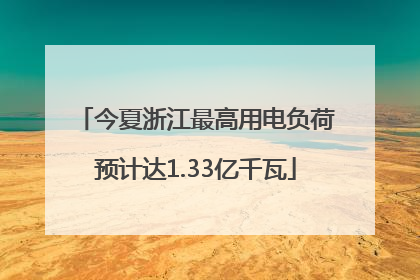 今夏浙江最高用电负荷预计达1.33亿千瓦