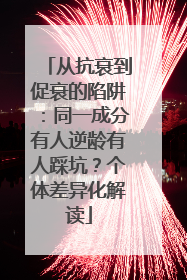 从抗衰到促衰的陷阱：同一成分有人逆龄有人踩坑？个体差异化解读