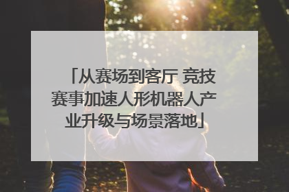 从赛场到客厅 竞技赛事加速人形机器人产业升级与场景落地