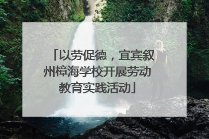 以劳促德，宜宾叙州樟海学校开展劳动教育实践活动