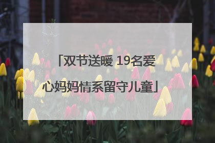 双节送暖 19名爱心妈妈情系留守儿童
