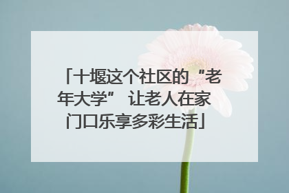 十堰这个社区的“老年大学” 让老人在家门口乐享多彩生活