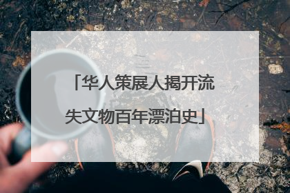华人策展人揭开流失文物百年漂泊史