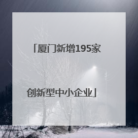 厦门新增195家创新型中小企业