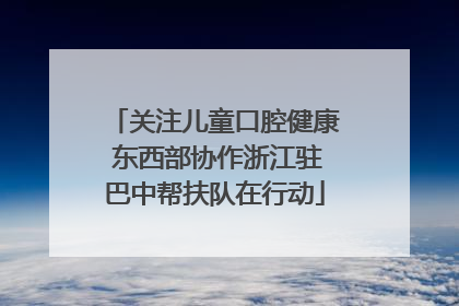 关注儿童口腔健康 东西部协作浙江驻巴中帮扶队在行动