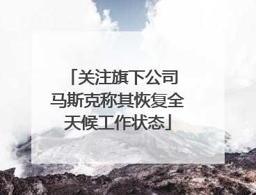 关注旗下公司 马斯克称其恢复全天候工作状态