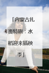 内蒙古扎赉特旗：水稻迎来插秧季
