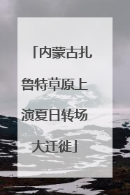 内蒙古扎鲁特草原上演夏日转场大迁徙