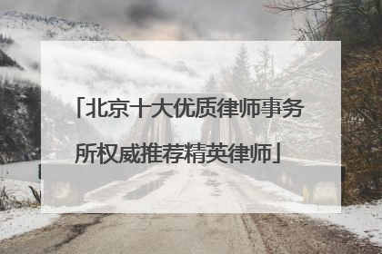 北京十大优质律师事务所权威推荐精英律师