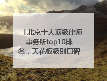 北京十大顶级律师事务所top10排名，天花板级别口碑超高胜诉率