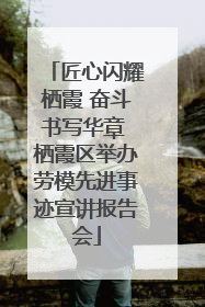 匠心闪耀栖霞 奋斗书写华章 栖霞区举办劳模先进事迹宣讲报告会
