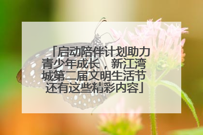 启动陪伴计划助力青少年成长，新江湾城第二届文明生活节还有这些精彩内容