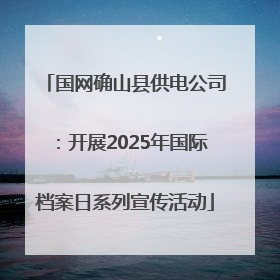 国网确山县供电公司：开展2025年国际档案日系列宣传活动