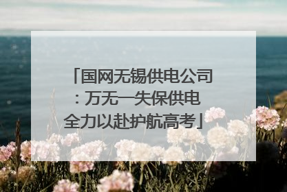 国网无锡供电公司：万无一失保供电 全力以赴护航高考