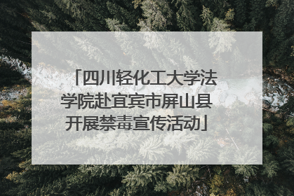 四川轻化工大学法学院赴宜宾市屏山县开展禁毒宣传活动