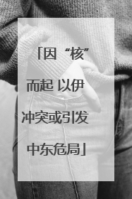 因“核”而起 以伊冲突或引发中东危局