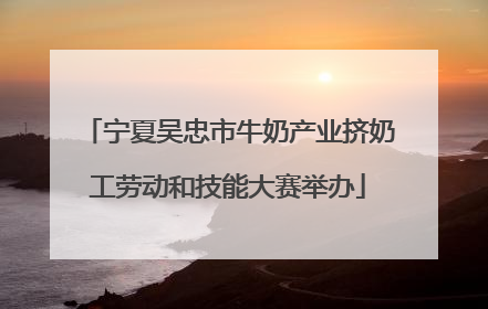 宁夏吴忠市牛奶产业挤奶工劳动和技能大赛举办