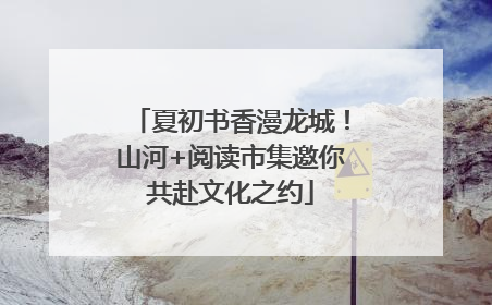 夏初书香漫龙城！山河+阅读市集邀你共赴文化之约