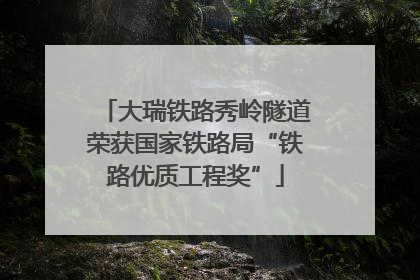 大瑞铁路秀岭隧道荣获国家铁路局“铁路优质工程奖”