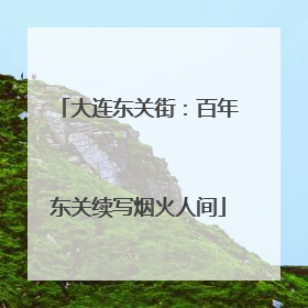 大连东关街：百年东关续写烟火人间