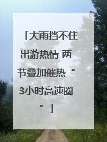 大雨挡不住出游热情 两节叠加催热“3小时高速圈”